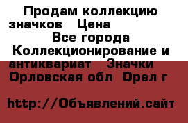 Продам коллекцию значков › Цена ­ -------- - Все города Коллекционирование и антиквариат » Значки   . Орловская обл.,Орел г.